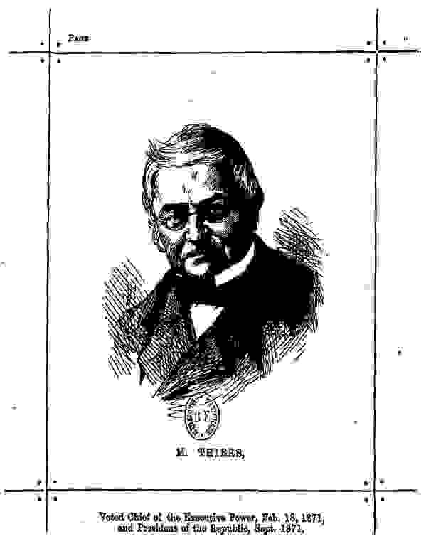 M. Thiers, Voted Chief of the Executive Power Feb. 18.1871, and President of the Republic, Sept. 1871.