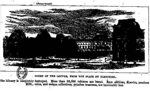 Court of the Louvre, from Place Du Carrousel The Library is completely destroyed. More than 90,000 volumes are burnt. Rare editions, Elzevirs, precious MSS., coins, and unique collections, priceless treasures, are irrevocably lost.